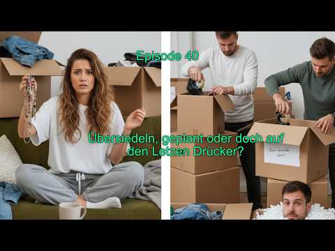Episode 40 -  Übersiedeln, geplant oder doch auf den Letzen Drücker?